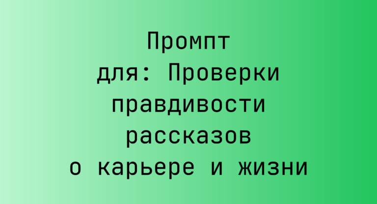 Промпт для: Проверки правдивости рассказов о карьере и жизни