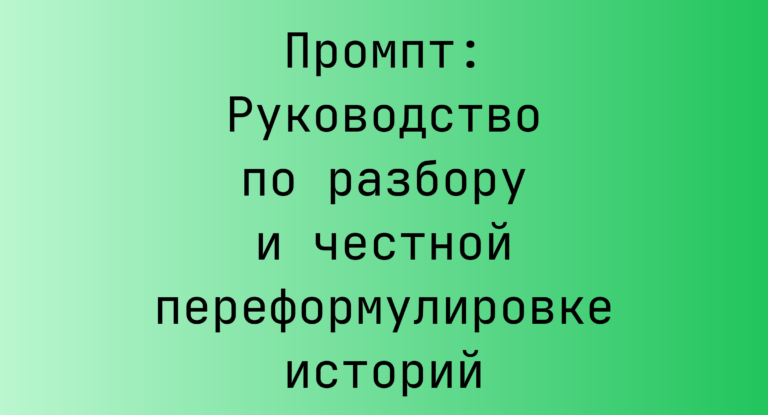 Промпт: Руководство по разбору и честной переформулировке историй