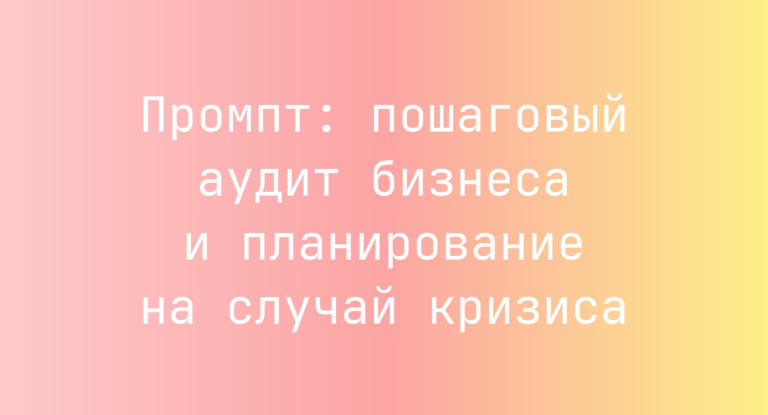 Промпт: пошаговый аудит бизнеса и планирование на случай кризиса