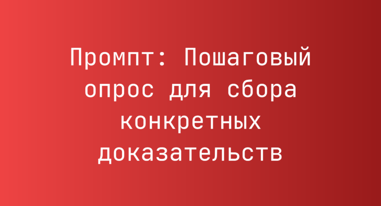Промпт: Пошаговый опрос для сбора конкретных доказательств