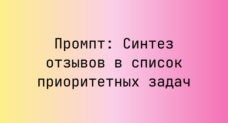 Промпт: Синтез отзывов в список приоритетных задач
