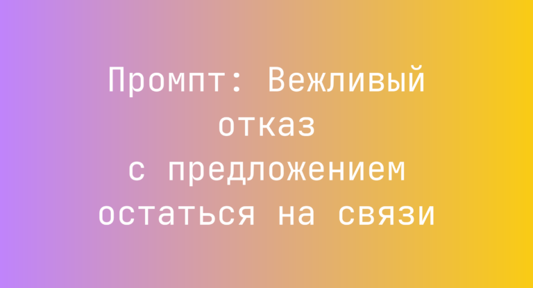 Промпт: Вежливый отказ с предложением остаться на связи