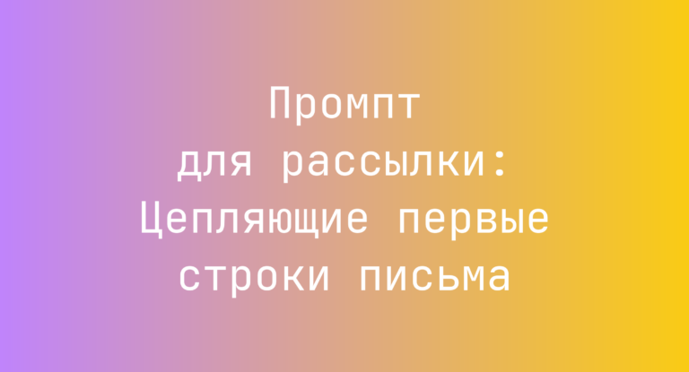Промпт для рассылки: Цепляющие первые строки письма