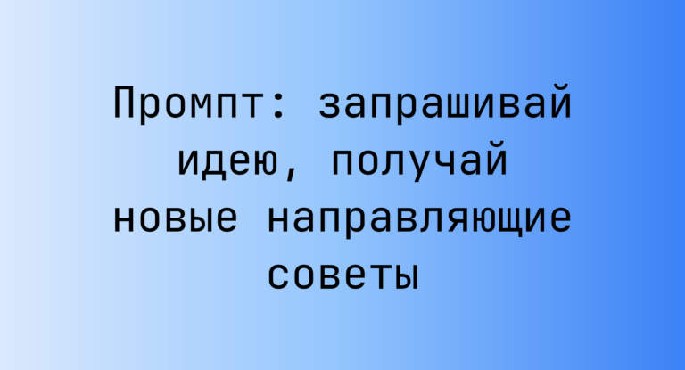 Промпт: запрашивай идею, получай новые направляющие советы