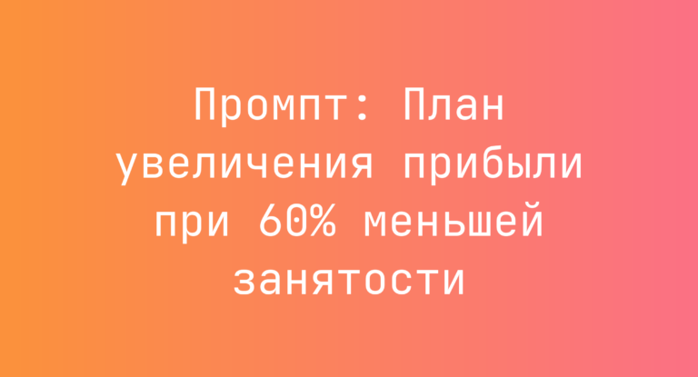 Промпт: План увеличения прибыли при 60% меньшей занятости