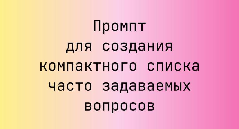 Промпт для создания компактного списка часто задаваемых вопросов