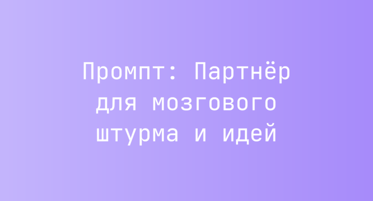 Промпт: Партнёр для мозгового штурма и идей