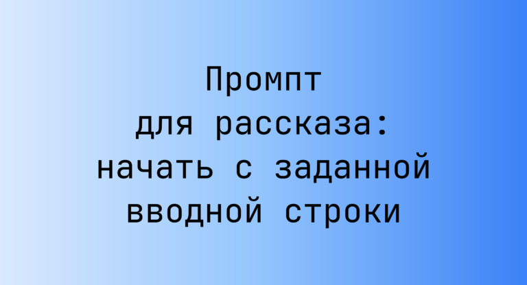 Промпт для рассказа: начать с заданной вводной строки