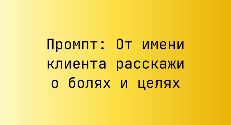 Промпт: От имени клиента расскажи о болях и целях