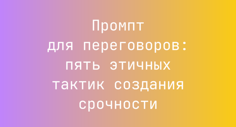 Промпт для переговоров: пять этичных тактик создания срочности