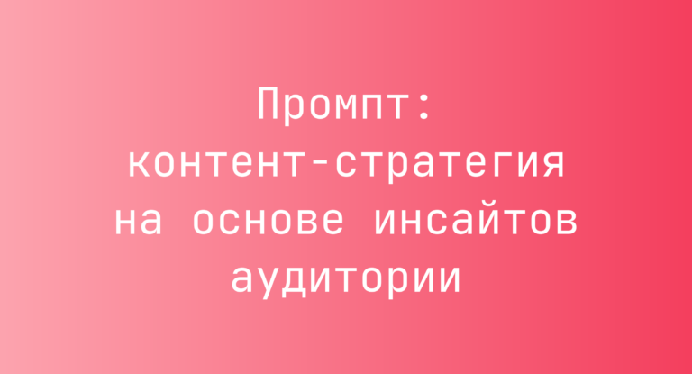 Промпт: контент-стратегия на основе инсайтов аудитории