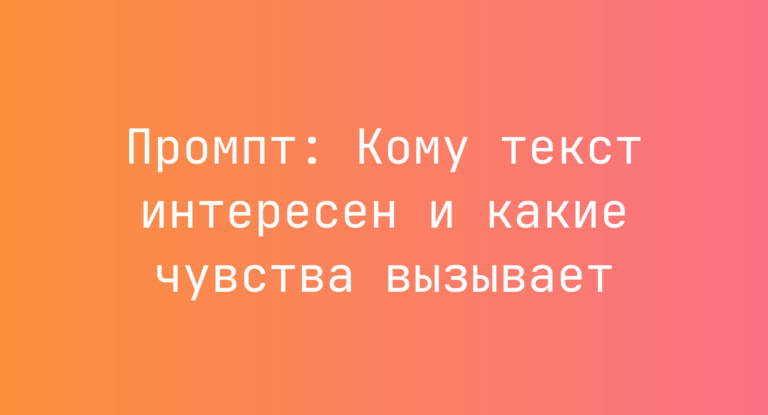 Промпт: Кому текст интересен и какие чувства вызывает