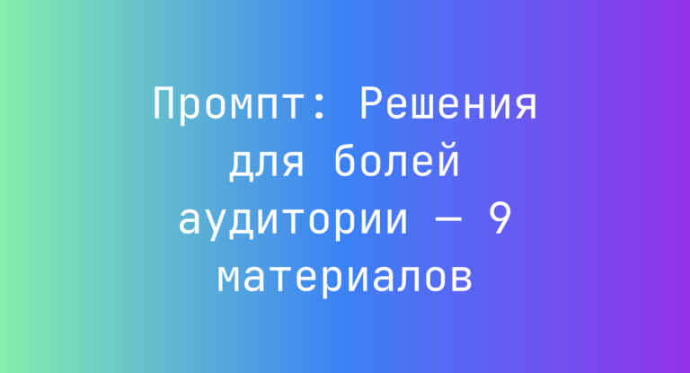 Промпт: Решения для болей аудитории — 9 материалов