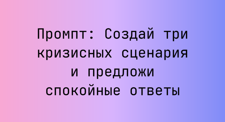 Промпт: Создай три кризисных сценария и предложи спокойные ответы