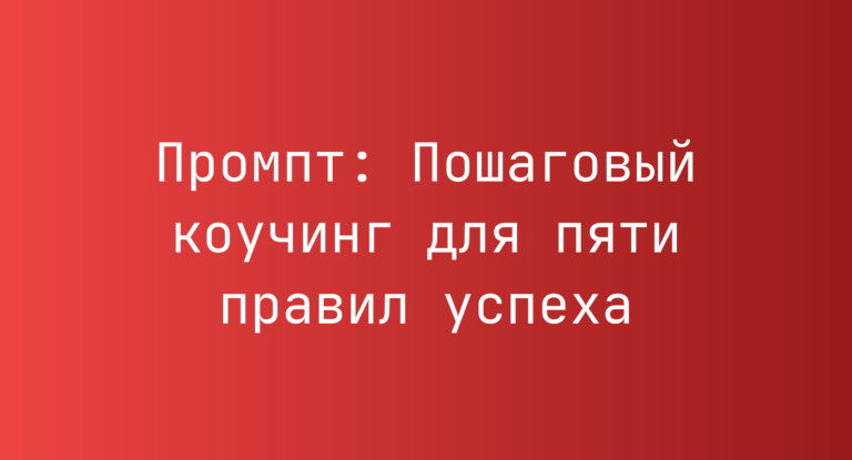 Промпт: Пошаговый коучинг для пяти правил успеха
