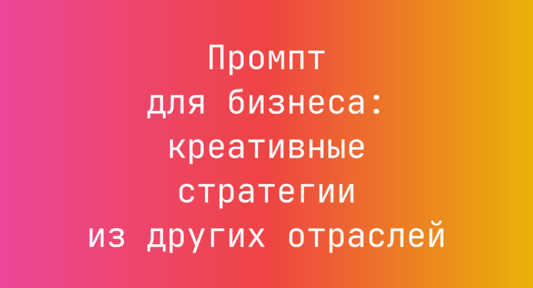 Промпт для бизнеса: креативные стратегии из других отраслей