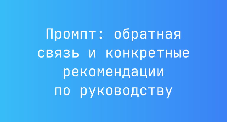 Промпт: обратная связь и конкретные рекомендации по руководству