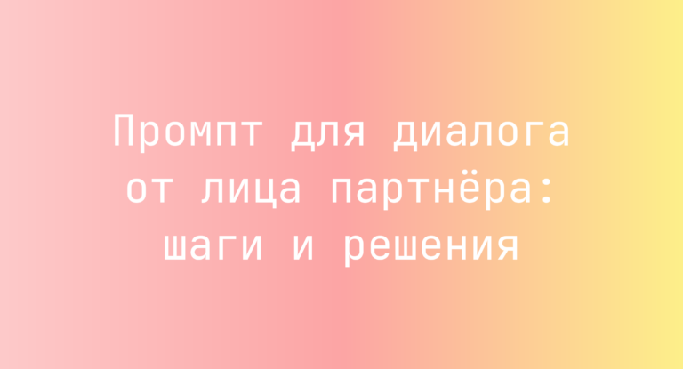 Промпт для диалога от лица партнёра: шаги и решения