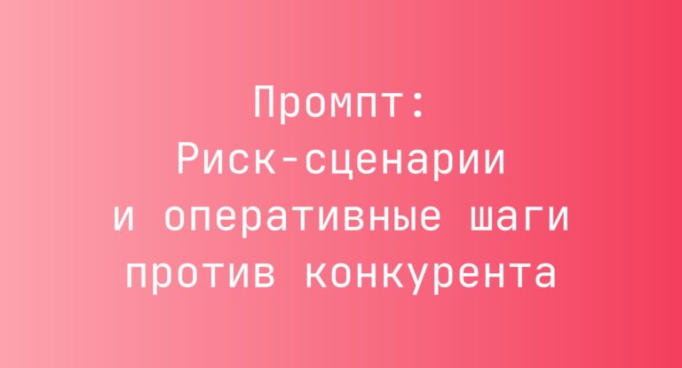 Промпт: Риск‑сценарии и оперативные шаги против конкурента