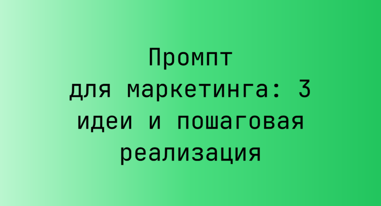 Промпт для маркетинга: 3 идеи и пошаговая реализация