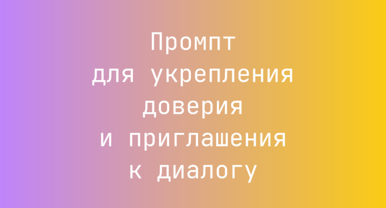 Промпт для укрепления доверия и приглашения к диалогу
