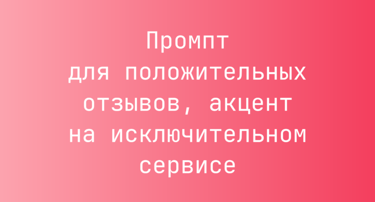 Промпт для положительных отзывов, акцент на исключительном сервисе