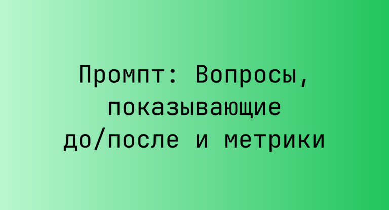 Промпт: Вопросы, показывающие до/после и метрики