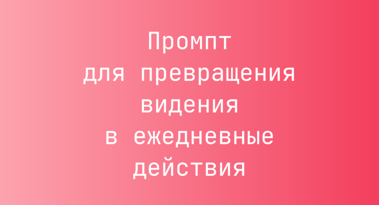 Промпт для превращения видения в ежедневные действия