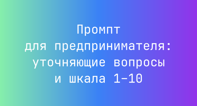 Промпт для предпринимателя: уточняющие вопросы и шкала 1–10