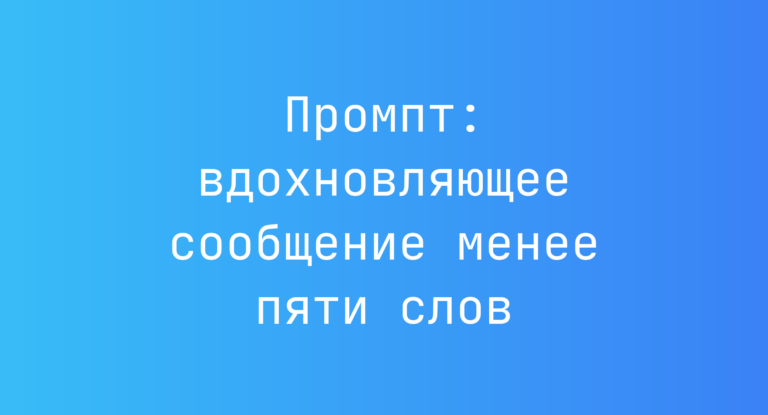 Промпт: вдохновляющее сообщение менее пяти слов