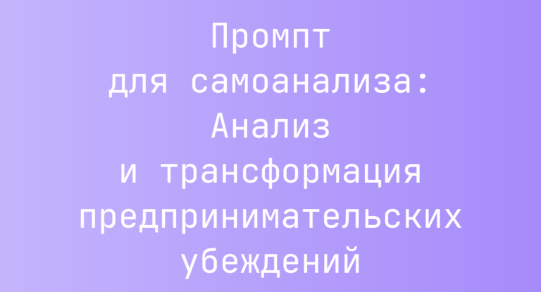 Промпт для самоанализа: Анализ и трансформация предпринимательских убеждений