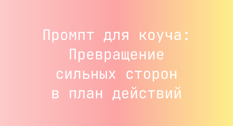 Промпт для коуча: Превращение сильных сторон в план действий
