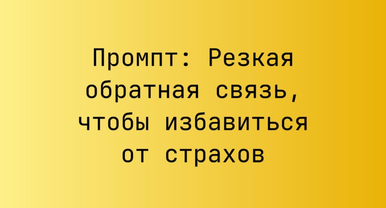 Промпт: Резкая обратная связь, чтобы избавиться от страхов