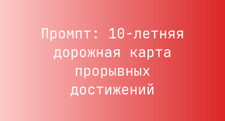 Промпт: 10-летняя дорожная карта прорывных достижений