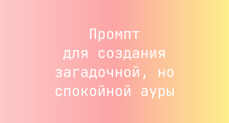 Промпт для создания загадочной, но спокойной ауры