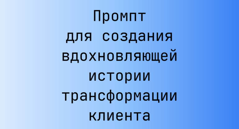 Промпт для создания вдохновляющей истории трансформации клиента