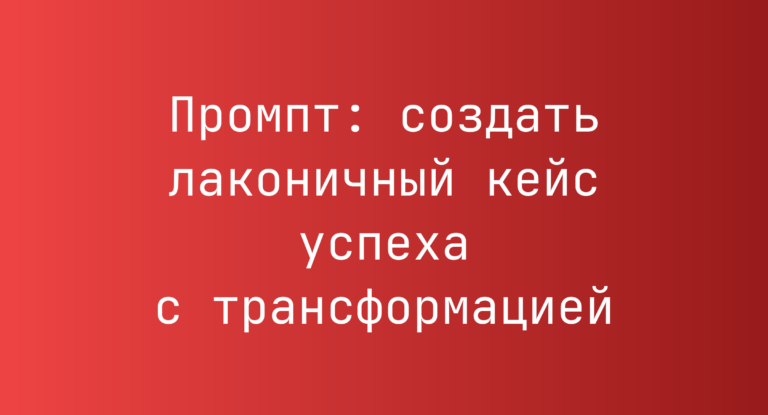 Промпт: создать лаконичный кейс успеха с трансформацией