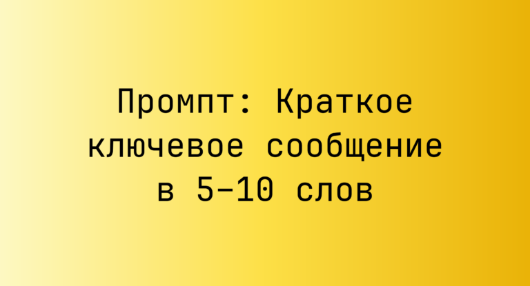 Промпт: Краткое ключевое сообщение в 5–10 слов