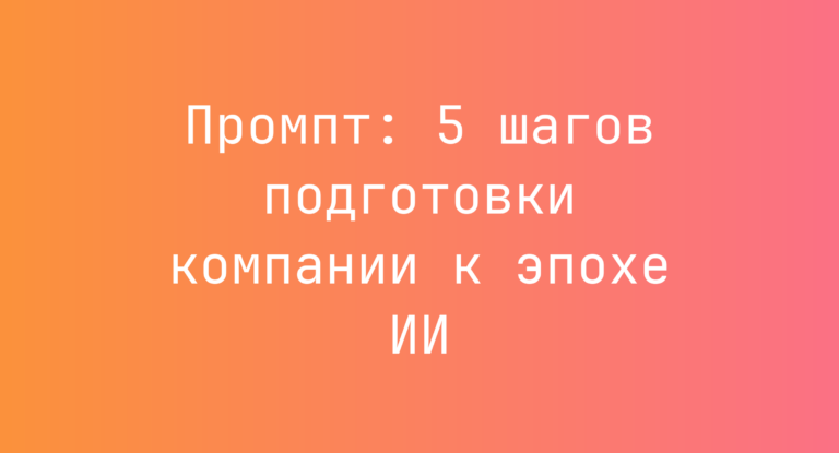 Промпт: 5 шагов подготовки компании к эпохе ИИ