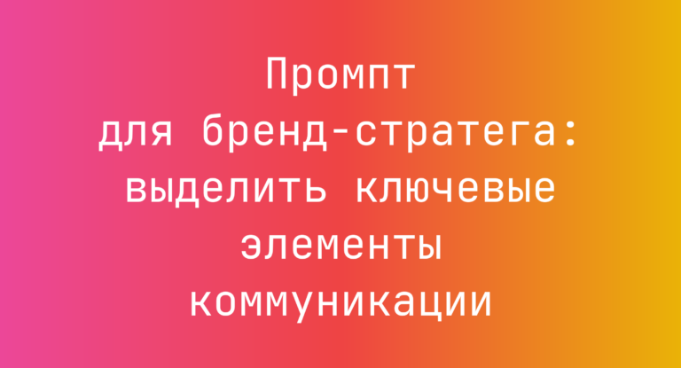 Промпт для бренд-стратега: выделить ключевые элементы коммуникации