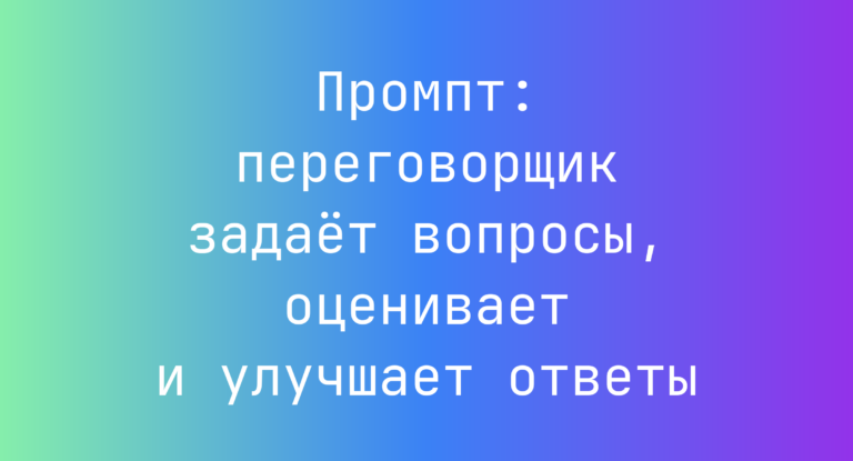 Промпт: переговорщик задает вопросы, оценивает и улучшает ответы