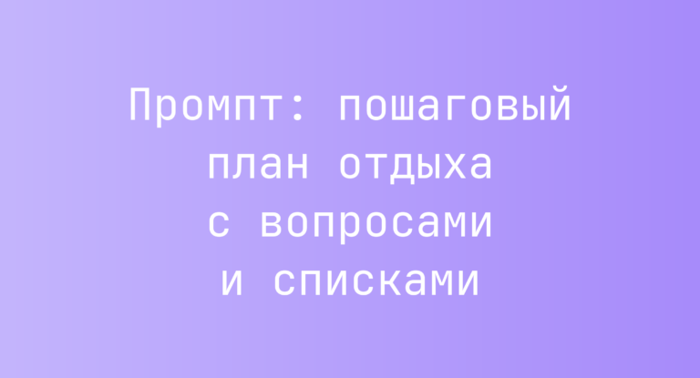 Промпт: пошаговый план отдыха с вопросами и списками