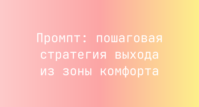 Промпт: пошаговая стратегия выхода из зоны комфорта