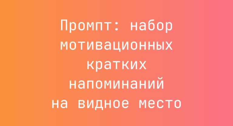 Промпт: набор мотивационных кратких напоминаний на видное место