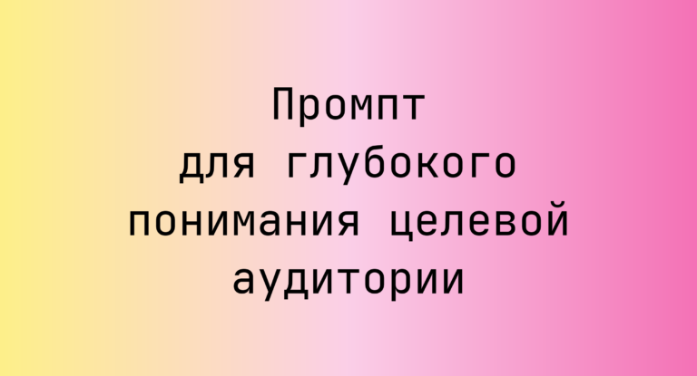 Промпт для глубокого понимания целевой аудитории