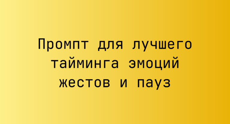 Промпт для лучшего тайминга эмоций жестов и пауз