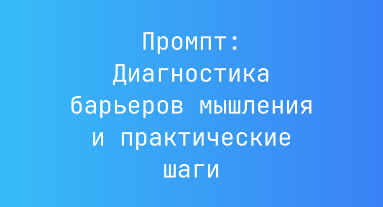 Промпт: Диагностика барьеров мышления и практические шаги