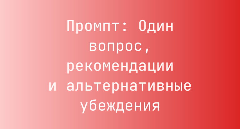 Промпт: Один вопрос, рекомендации и альтернативные убеждения