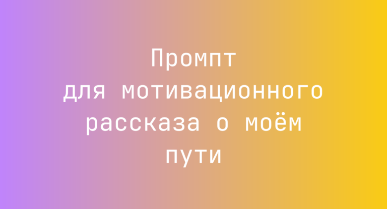 Промпт для мотивационного рассказа о моем пути