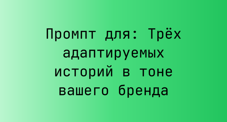 Промпт для: Трех адаптируемых историй в тоне вашего бренда